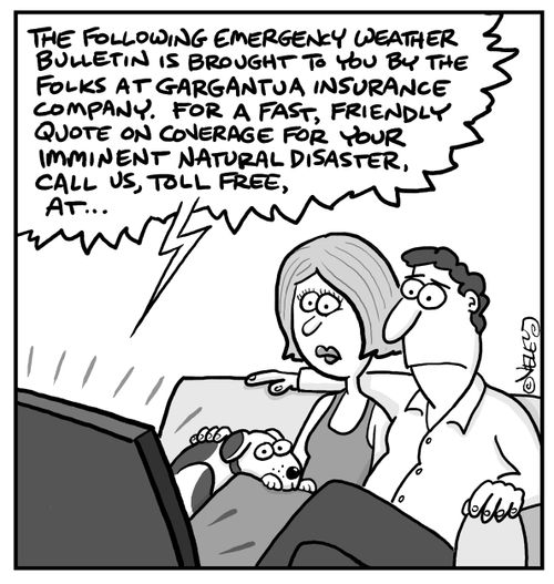 "The following emergency weather bulletin is brought to you by the folks at Gargantua Insurance Company. For a fast, friendly quote on coverage for your imminent natural disaster, call us, toll free..."