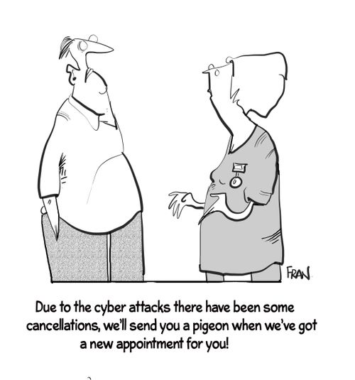 "Due to cyber attacks there have been some cancellations, we'll send you a pigeon when we've got a new appointment for you!"