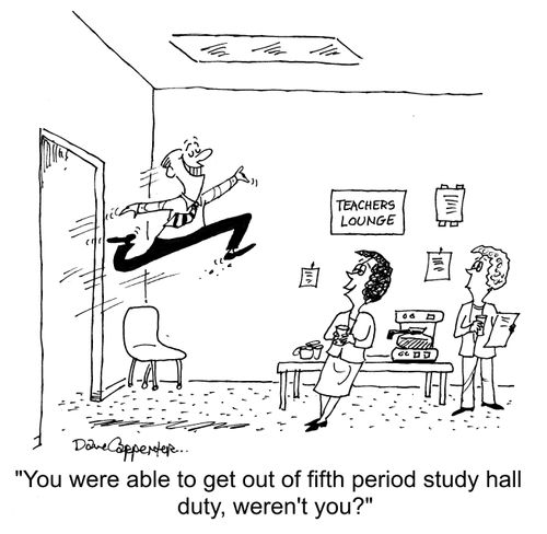"You were able to get out of fifth period study hall duty, weren't you?"