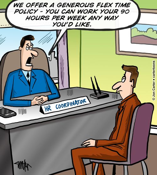 "We offer a generous flex time policy - you can work your 90 hours per week any way you'd like."