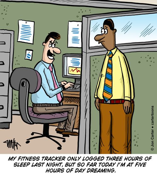 'My fitness tracker only logged three hours of sleep last night, but so far today I'm at five hours of day dreaming.'
