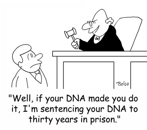 'Well, if you DNA made you do it, I'm sentencing your DNA to thirty years in prison.'