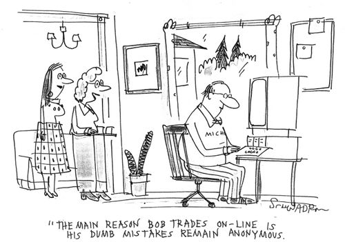 "The main reason Bob trades on-line is his dumb mistakes remain anonymous."