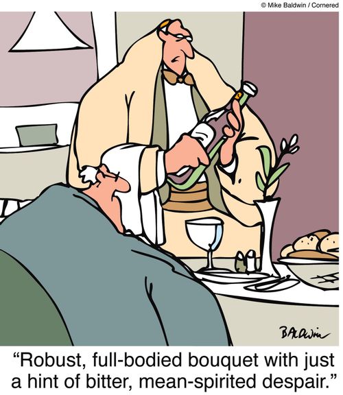 "Robust, full-bodied bouquet with just a hint of bitter, mean-spirited despair."
