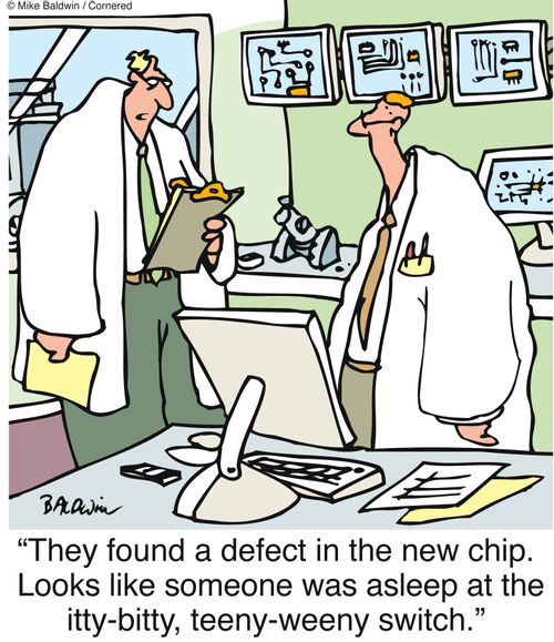 "They found a defect in the new chip.  Looks like someone was asleep at the itty-bitty, teeny-weeny switch."