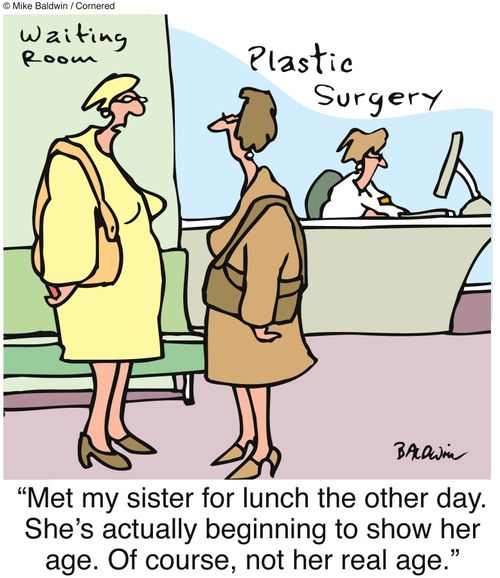 'Met my sister for lunch the other day. She's actually beginning to show her age. Of course, not her real age.'