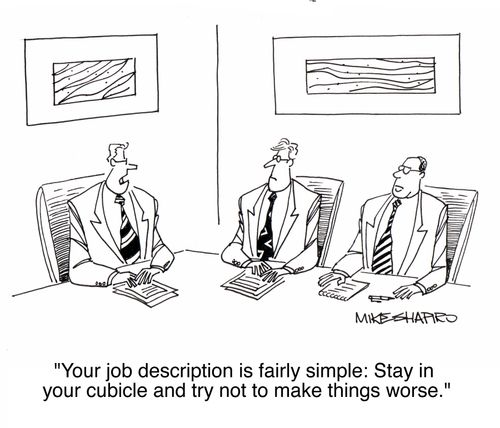 'Your job description is fairly simple: Stay in your cubicle and try not to make things worse.'