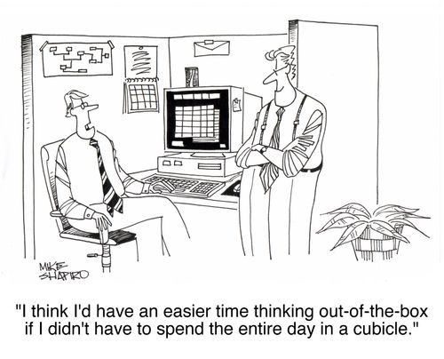 'I think I'd have an easier time thinking out-of-the-box if I didn't have to spend the entire day in a cubicle.'