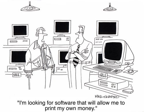 'I'm looking for software that will allow me to print my own money.'