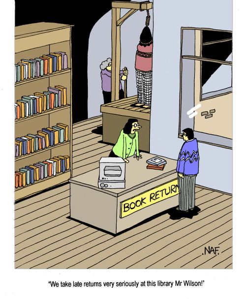 'We take late returns very seriously at this library Mr Wilson!'