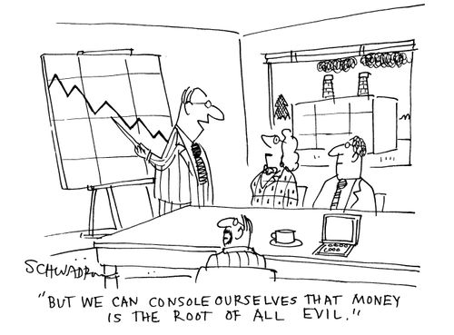 'But we can console ourselves that money is the root of all evil.'