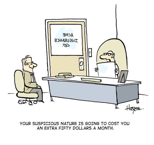 'Your suspicious nature is going to cost you an extra fifty dollars a month.' - ACME Insurance Co.