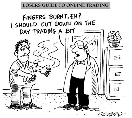 'Fingers burnt, eh? I should cut down on the day trading a bit'.