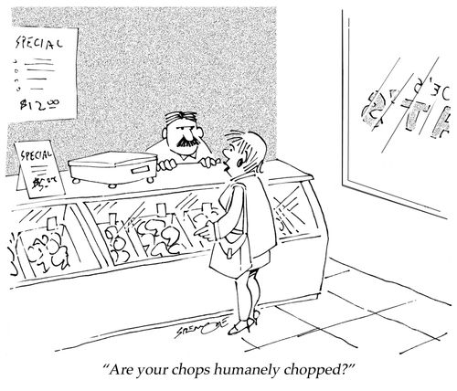 "Are your chops humanely chopped?"