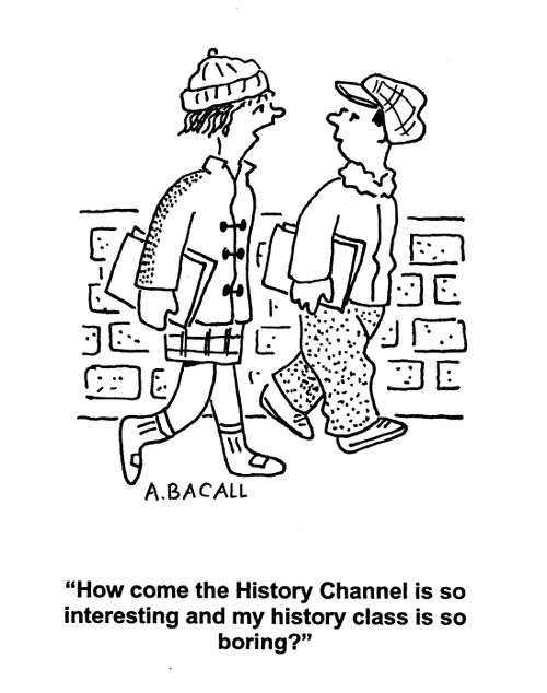 'How come the History Channel is so interesting and my history class is so boring?'