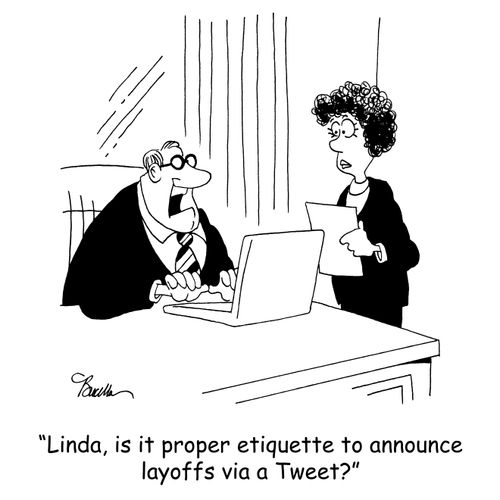 "Linda, is it proper etiquette to announce layoffs via a Tweet?"