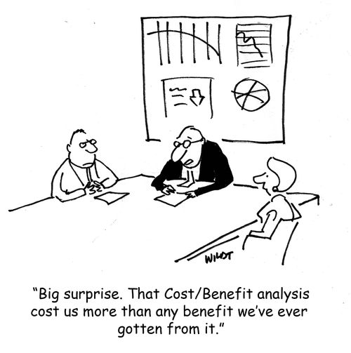 "Big surprise. That cost/benefit analysis cost up more than any benefit we've ever gotten from it."