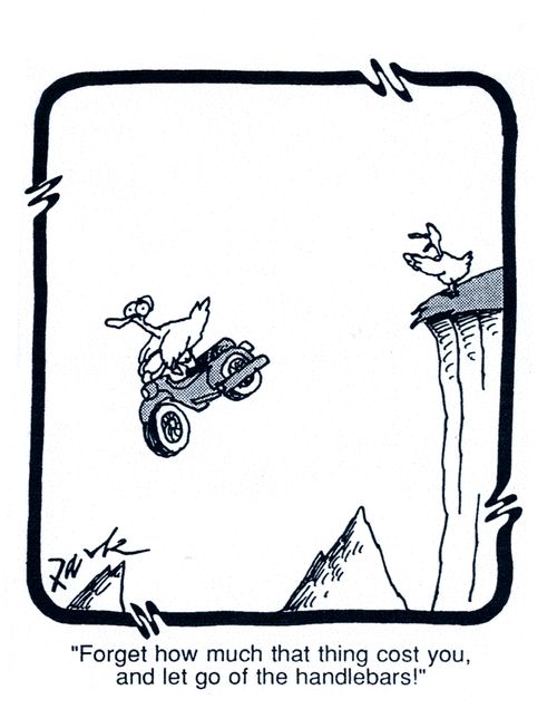 'Forget how much that thing cost you, and let go of the handlebars!'