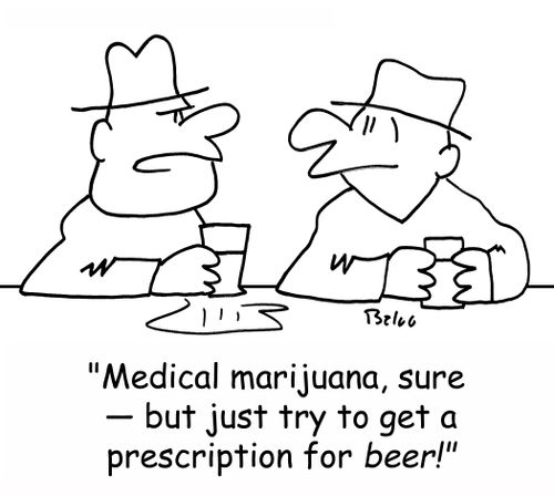 'Medical marijuana, sure -- but just try to get a prescription for BEER!'