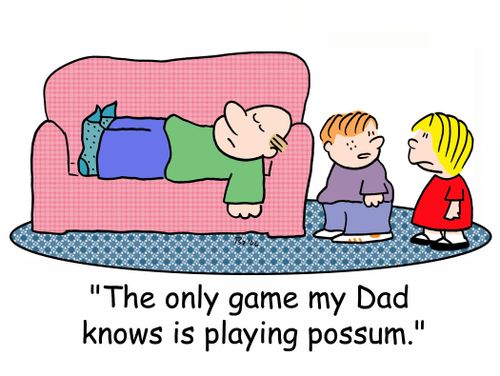'The only game my Dad knows is playing possum.'