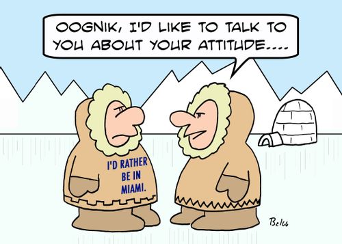 I'D RATHER BE IN MIAMI, 'Oognik, I'd like to talk to you about your attitude...'