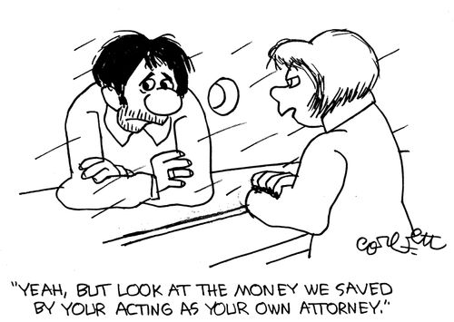 'Yeah, but look at the money we saved by your acting as your own attorney.'