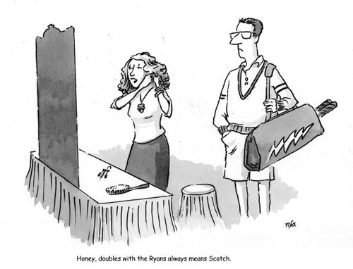 'Honey, doubles with the Ryans always means Scotch.'