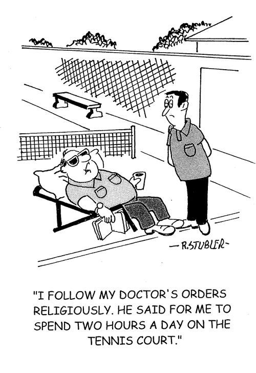 'I follow my doctor's orders religiously. He said for me to spend two hours a day on the tennis court.'