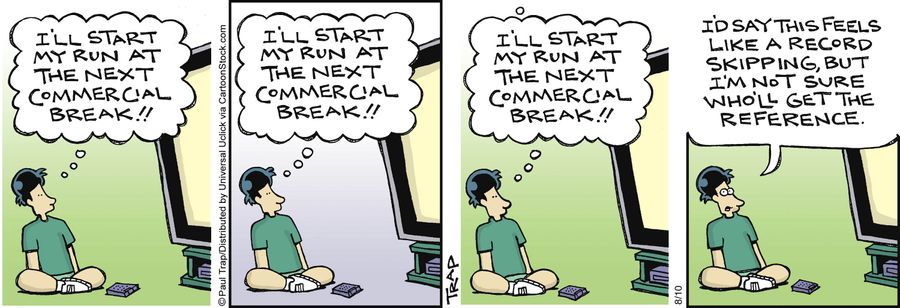 'I'll start my run at the next commercial break!!'
