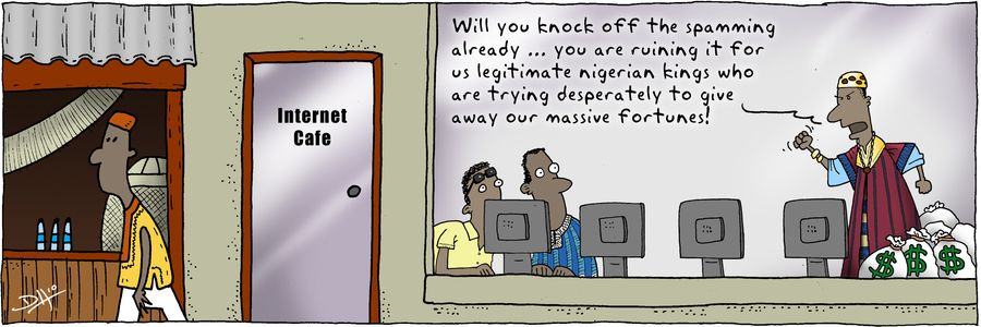"Will you knock off the spamming already...you are ruining it for us legitimate Nigerian kings who are trying desperately to give away our massive fortunes!"