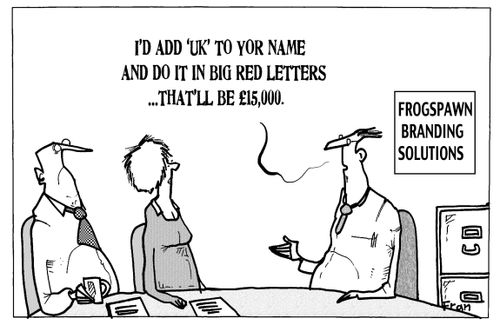 "I'd add 'UK' to your name and do it in big red letters....that'll be £15,000."