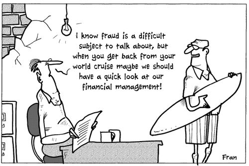 "I know fraud is a difficult subject to talk about, but when you get back from your world cruise maybe we should have a quick look at our financial management!"