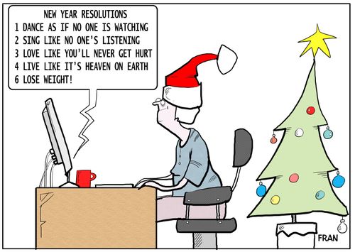 New Year Resolutions 1) Dance as if no one is watching, 2) Sing is like no one's listening, 3) Love like you'll never get hurt, 4) Live like it's heaven on earth, 6) Lose weight!