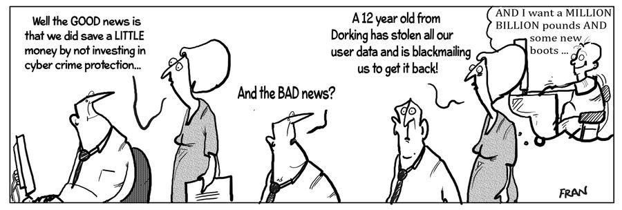 "Well the good news is that we did save a little money by not investing in cyber crime protection...."