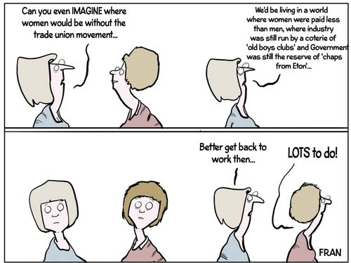 "Can you even imagine where women would be without the trade union movement...."