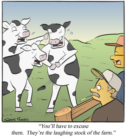 "You'll have to excuse them. They're the laughing stock of the farm."