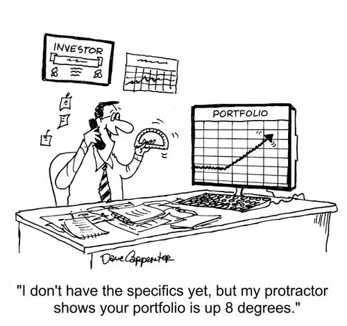 "I don't have the specifics yet, but my protractor shows your portfolio is up 8 degrees."
