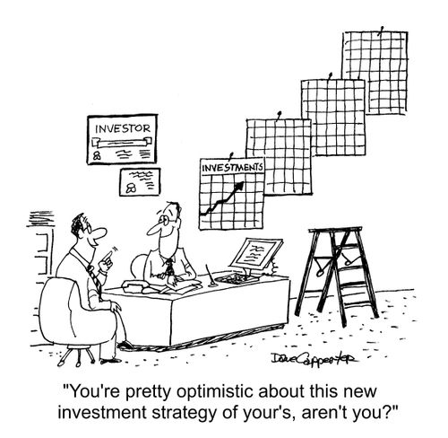 "You're pretty optimistic about this new investment strategy of your's, aren't you?"
