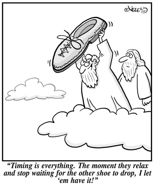 "Timing is everything. The moment they relax and stop waiting for the other shoe to drop, I let 'em have it!"