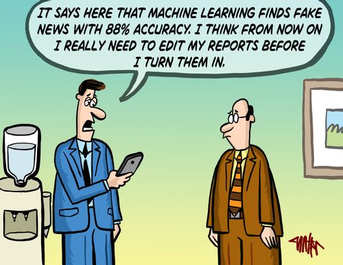 'It says here that machine learning finds fake news with 88% accuracy. I think from now on I really need to edit my reports before I turn them in.'
