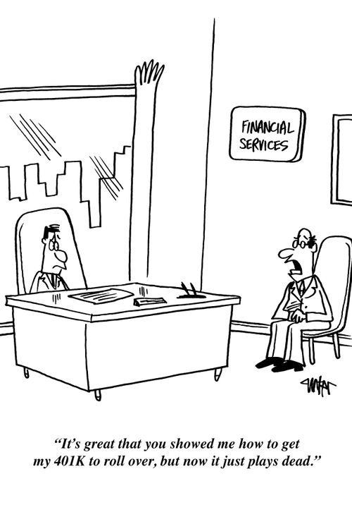 "It's great that you showed me how to get my 401K to roll over, but now it just plays dead."