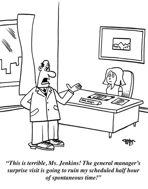 "This is terrible, Ms. Jenkins! The general manager's surprise visit is going to ruin my scheduled half hour of spontaneous time!"