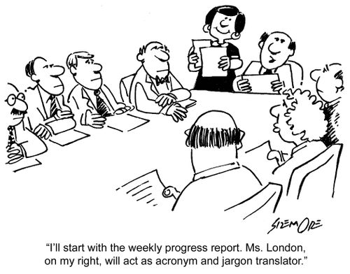 'I'll start with the weekly progress report. Ms. London, on my right, will act as acronym and jargon translator.'