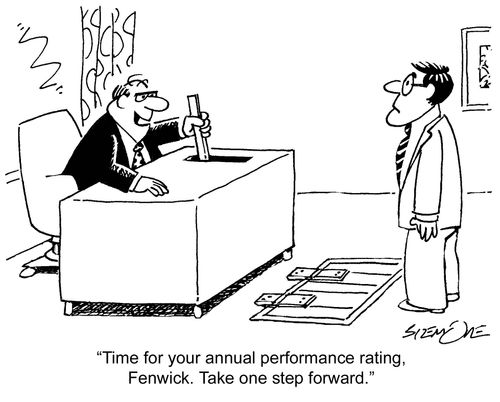 'Time for your annual performance rating, Fenwick. Take one step forward.'