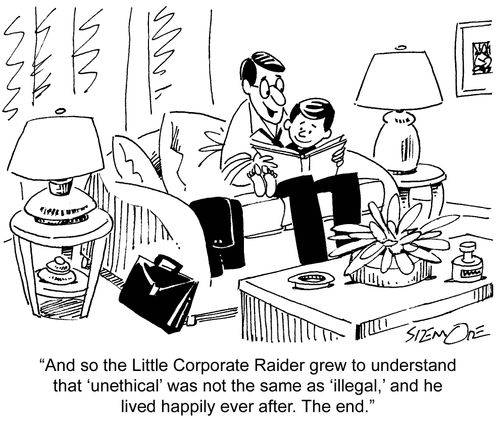 "...and so the little corporate raider grew to understand that "unethical" was not the same as "illegal", and he lived happily ever after. The End."