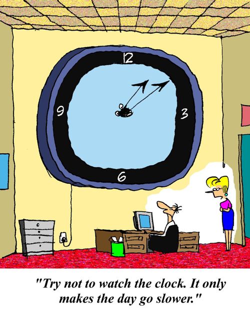 'Try not to watch the clock. It only makes the day go slower.'