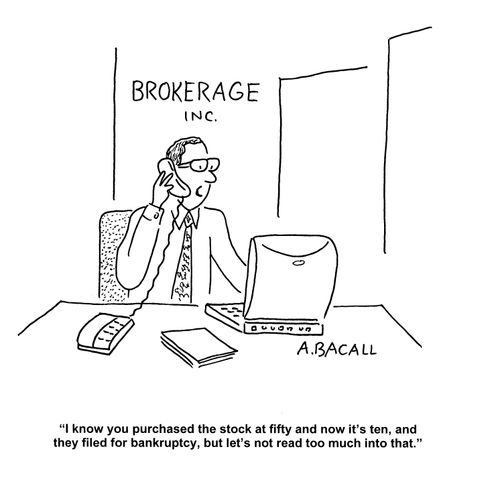 'I know you purchased the stock at fifty and now it's ten, and they filed for bankruptcy, but let's not read too much into that.'