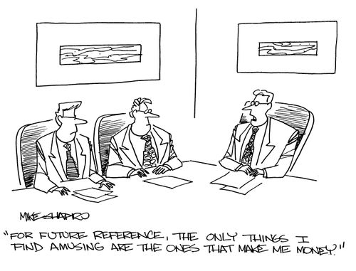 'For future reference, the only things I find amusing are the ones that make me money.'