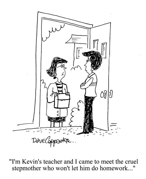 'I'm Kevin's teacher and I came to meet the cruel stepmother who won't let him do homework...'