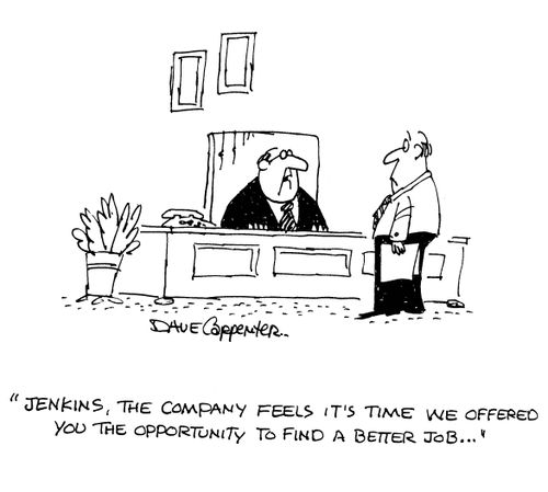'Jenkins, the company feels it's time we offered you the opportunity tofind a better job...'